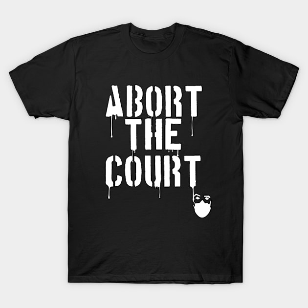 Abort the Court Feminist Pro 1973 Roe v Wade Women's Rights Pro-Choice. T-Shirt by Jas-Kei Designs